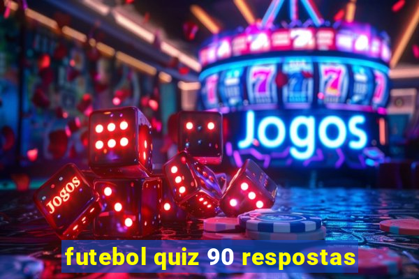 futebol quiz 90 respostas